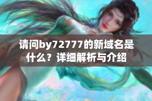 请问by72777的新域名是什么？详细解析与介绍