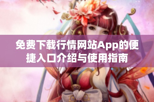 免费下载行情网站App的便捷入口介绍与使用指南