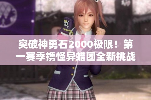 突破神勇石2000极限！第一赛季携怪异蜡团全新挑战
