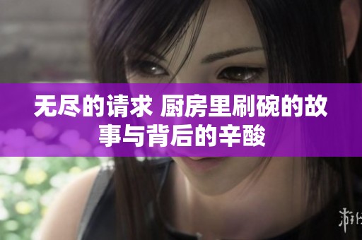 无尽的请求 厨房里刷碗的故事与背后的辛酸