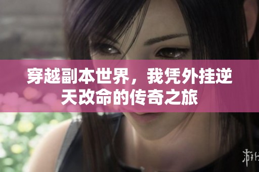 穿越副本世界，我凭外挂逆天改命的传奇之旅