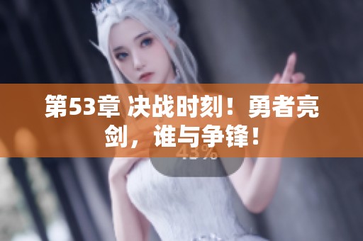 第53章 决战时刻！勇者亮剑，谁与争锋！
