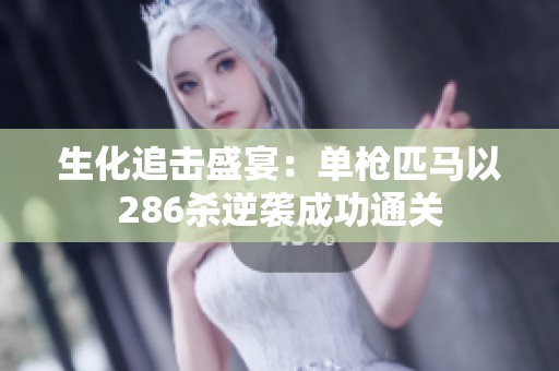 生化追击盛宴：单枪匹马以286杀逆袭成功通关