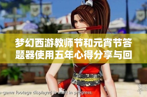 梦幻西游教师节和元宵节答题器使用五年心得分享与回顾