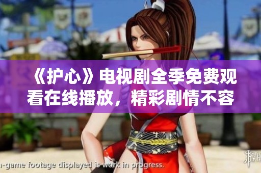 《护心》电视剧全季免费观看在线播放，精彩剧情不容错过