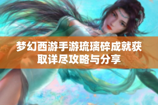 梦幻西游手游琉璃碎成就获取详尽攻略与分享