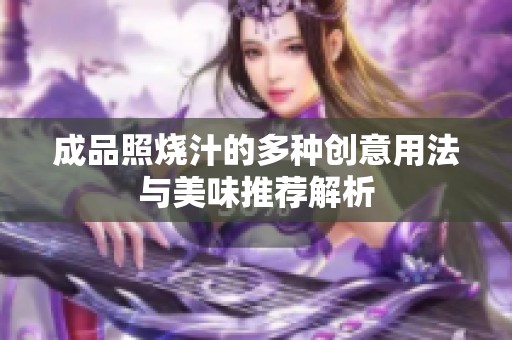 成品照烧汁的多种创意用法与美味推荐解析