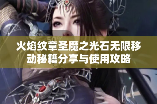 火焰纹章圣魔之光石无限移动秘籍分享与使用攻略
