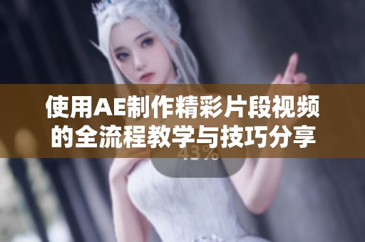 使用AE制作精彩片段视频的全流程教学与技巧分享