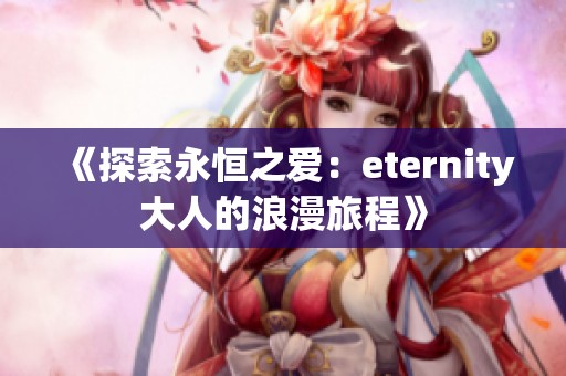 《探索永恒之爱：eternity大人的浪漫旅程》