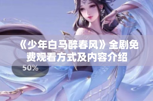《少年白马醉春风》全剧免费观看方式及内容介绍