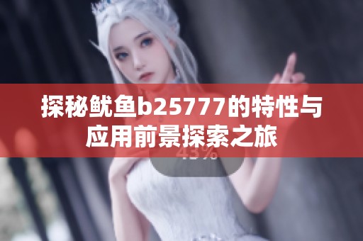 探秘鱿鱼b25777的特性与应用前景探索之旅
