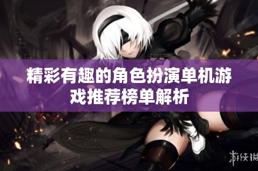 精彩有趣的角色扮演单机游戏推荐榜单解析