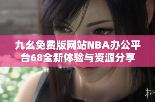九幺免费版网站NBA办公平台68全新体验与资源分享