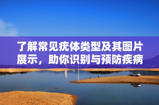 了解常见疣体类型及其图片展示，助你识别与预防疾病