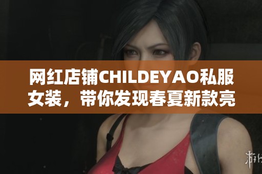 网红店铺CHILDEYAO私服女装，带你发现春夏新款亮点