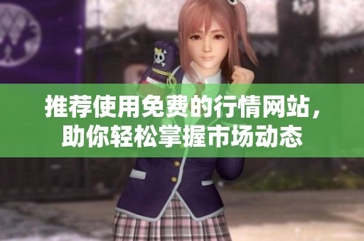推荐使用免费的行情网站，助你轻松掌握市场动态