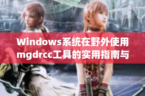 Windows系统在野外使用mgdrcc工具的实用指南与技巧分享