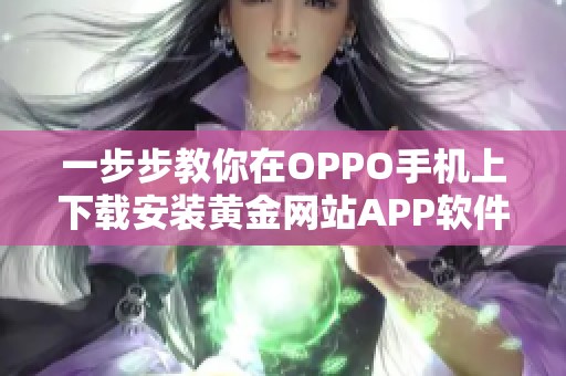 一步步教你在OPPO手机上下载安装黄金网站APP软件