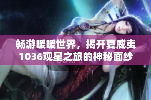 畅游暖暖世界，揭开夏威夷1036观星之旅的神秘面纱