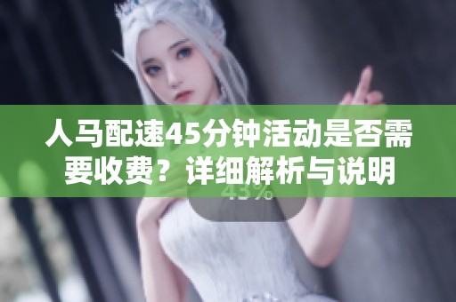人马配速45分钟活动是否需要收费？详细解析与说明