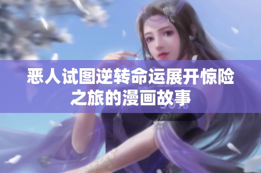 恶人试图逆转命运展开惊险之旅的漫画故事