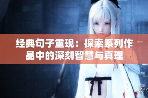 经典句子重现：探索系列作品中的深刻智慧与真理