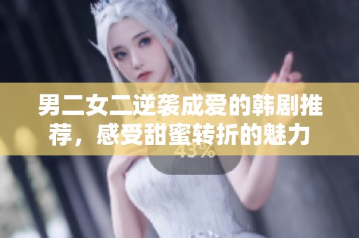 男二女二逆袭成爱的韩剧推荐，感受甜蜜转折的魅力