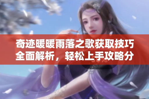 奇迹暖暖雨落之歌获取技巧全面解析，轻松上手攻略分享
