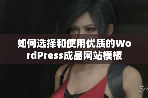 如何选择和使用优质的WordPress成品网站模板