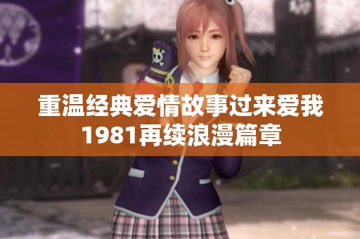 重温经典爱情故事过来爱我1981再续浪漫篇章