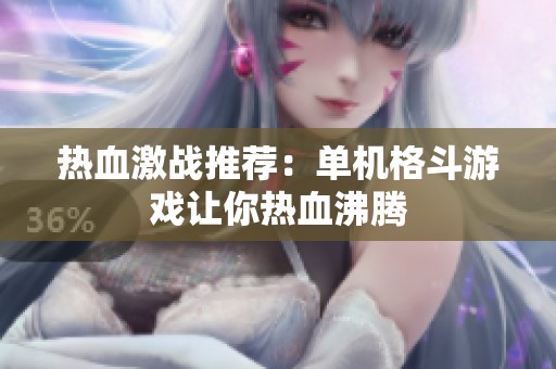 热血激战推荐：单机格斗游戏让你热血沸腾