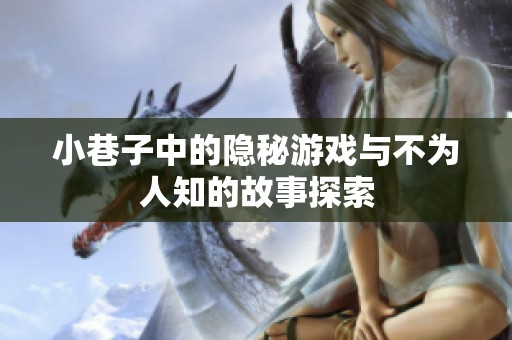 小巷子中的隐秘游戏与不为人知的故事探索