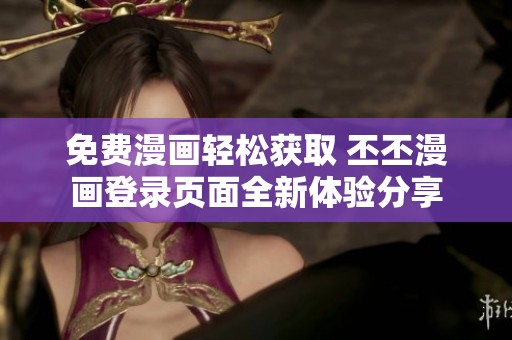 免费漫画轻松获取 丕丕漫画登录页面全新体验分享