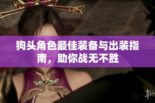 狗头角色最佳装备与出装指南，助你战无不胜