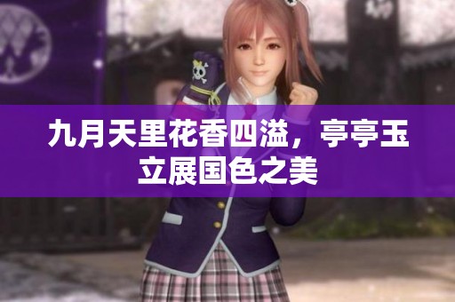 九月天里花香四溢，亭亭玉立展国色之美