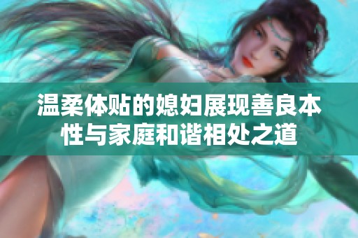 温柔体贴的媳妇展现善良本性与家庭和谐相处之道
