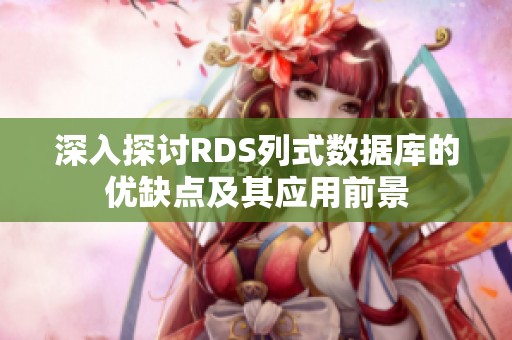 深入探讨RDS列式数据库的优缺点及其应用前景
