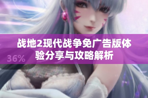战地2现代战争免广告版体验分享与攻略解析
