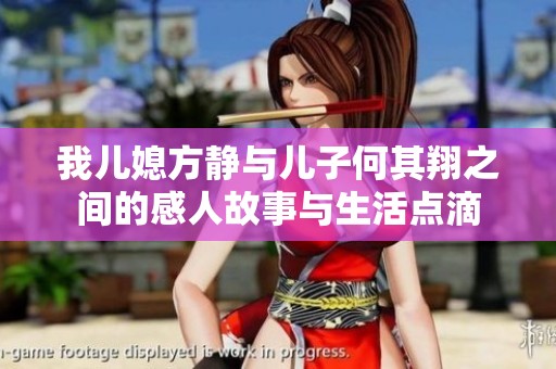 我儿媳方静与儿子何其翔之间的感人故事与生活点滴