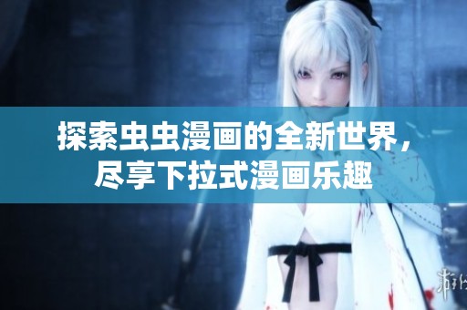 探索虫虫漫画的全新世界，尽享下拉式漫画乐趣