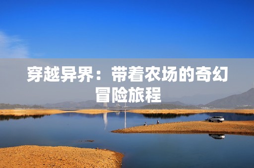 穿越异界：带着农场的奇幻冒险旅程