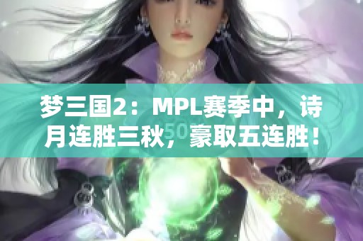梦三国2：MPL赛季中，诗月连胜三秋，豪取五连胜！