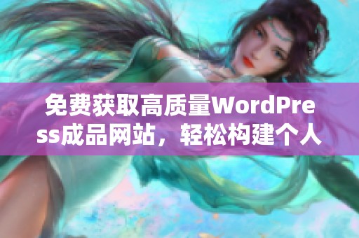 免费获取高质量WordPress成品网站，轻松构建个人网站
