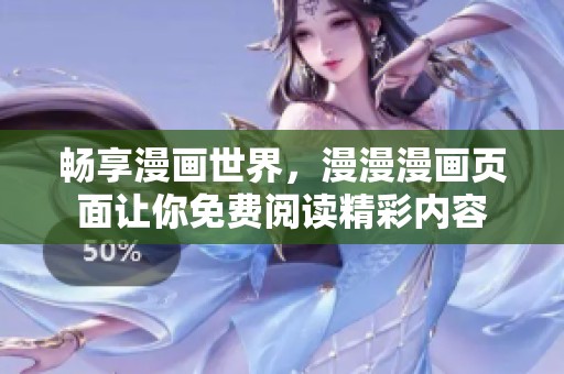 畅享漫画世界，漫漫漫画页面让你免费阅读精彩内容