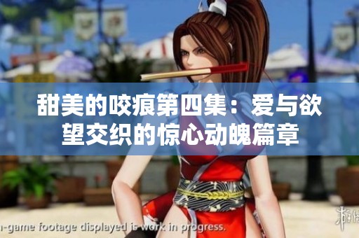 甜美的咬痕第四集：爱与欲望交织的惊心动魄篇章