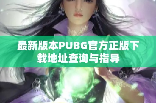 最新版本PUBG官方正版下载地址查询与指导