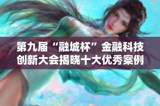 第九届“融城杯”金融科技创新大会揭晓十大优秀案例