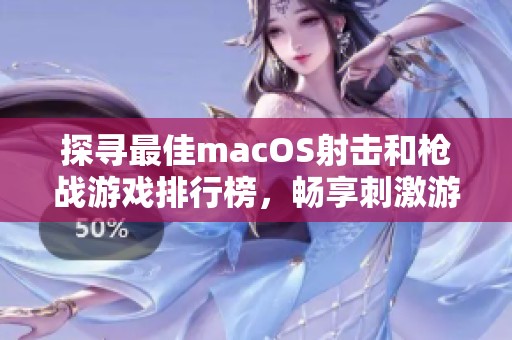 探寻最佳macOS射击和枪战游戏排行榜，畅享刺激游戏体验