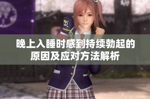 晚上入睡时感到持续勃起的原因及应对方法解析